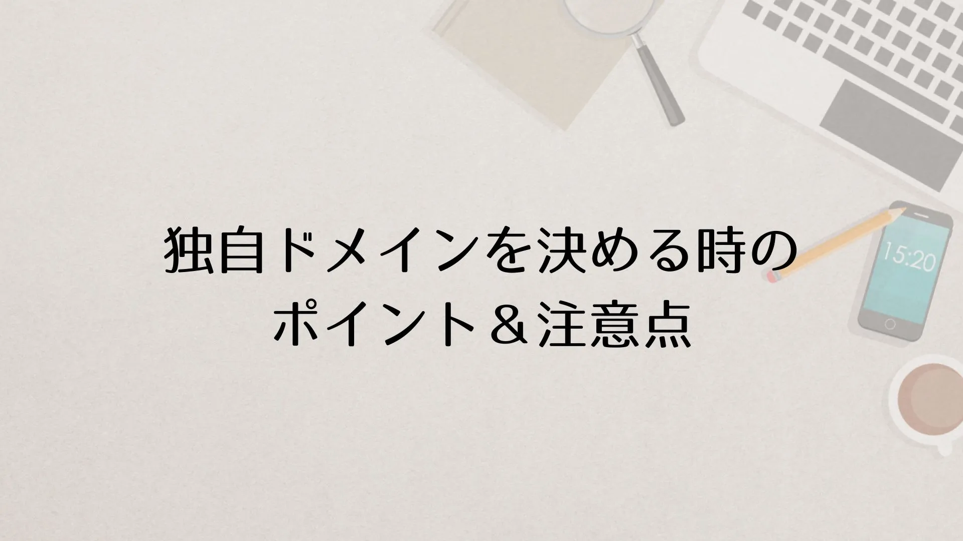 独自ドメイン（カスタムドメイン）を決める時のポイント＆注意点