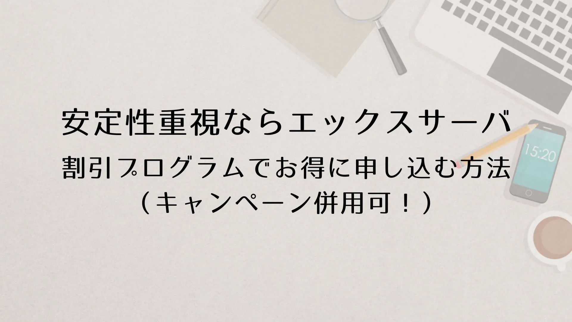 安定性重視ならエックスサーバ。割引プログラムでお得に申し込む方法（キャンペーン併用可！）